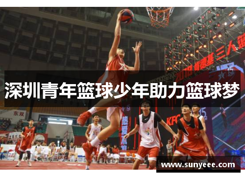 深圳青年篮球少年助力篮球梦