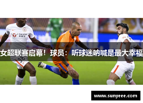 女超联赛启幕！球员：听球迷呐喊是最大幸福